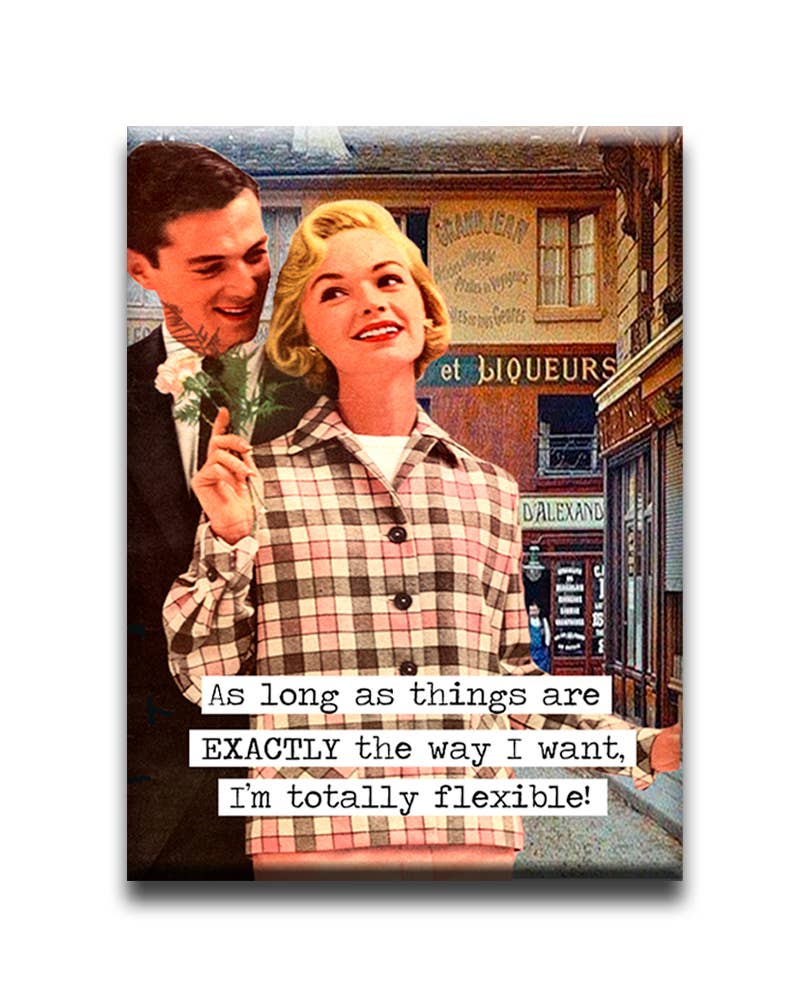 As long as things are exactly I'm totally flexible Magnet